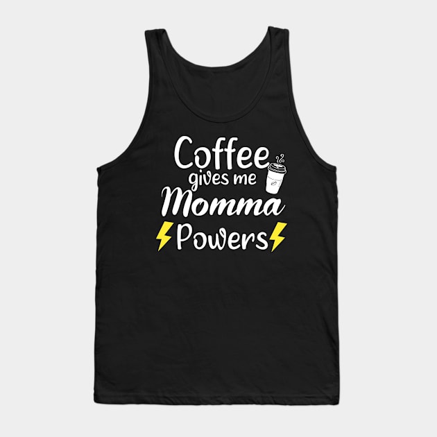 Coffee Gives Me Momma Power - Funny Saying Quote Gift Ideas For Mom Birthday Tank Top by Arda